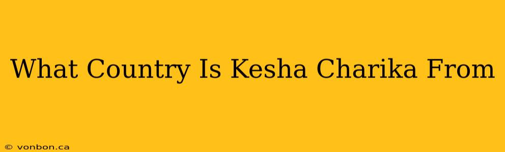 What Country Is Kesha Charika From