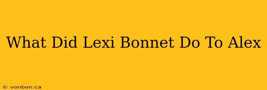 What Did Lexi Bonnet Do To Alex