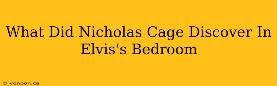 What Did Nicholas Cage Discover In Elvis's Bedroom