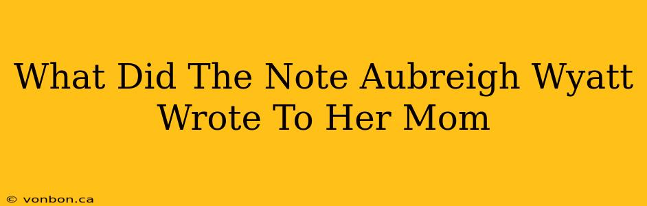 What Did The Note Aubreigh Wyatt Wrote To Her Mom