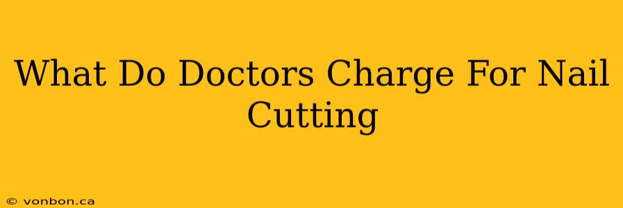 What Do Doctors Charge For Nail Cutting