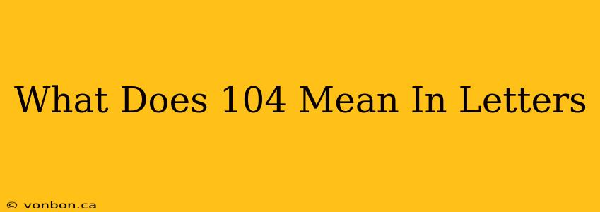 What Does 104 Mean In Letters