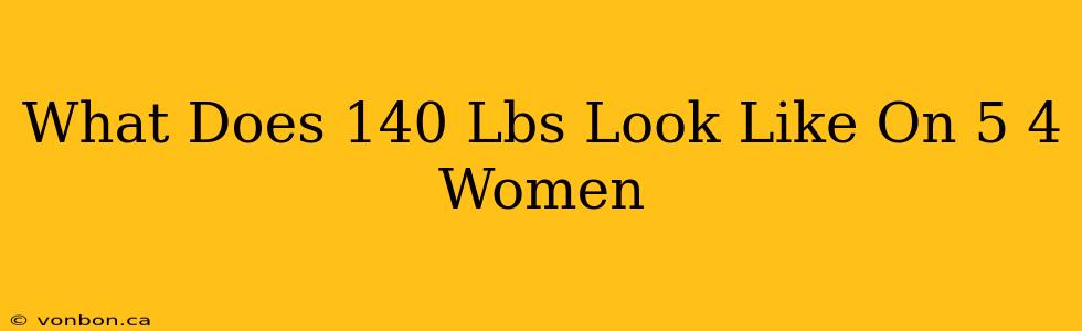 What Does 140 Lbs Look Like On 5 4 Women