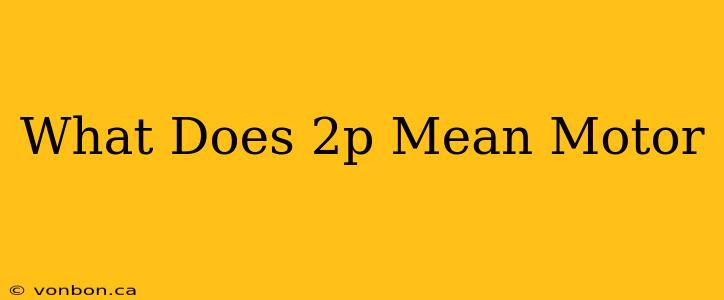 What Does 2p Mean Motor