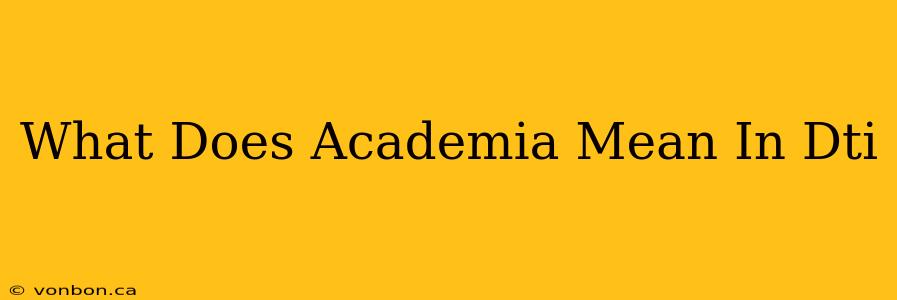 What Does Academia Mean In Dti