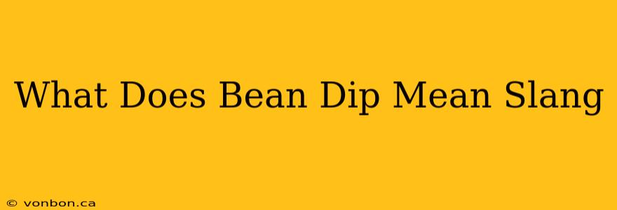 What Does Bean Dip Mean Slang