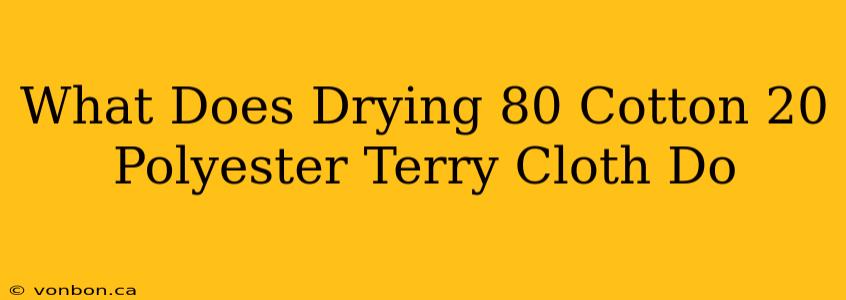 What Does Drying 80 Cotton 20 Polyester Terry Cloth Do