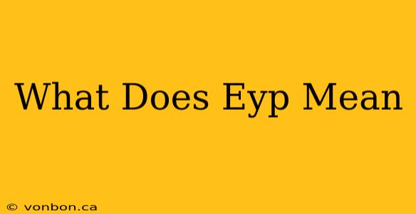 What Does Eyp Mean