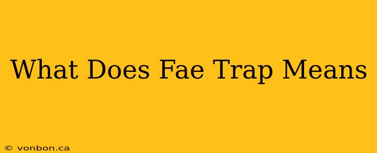 What Does Fae Trap Means