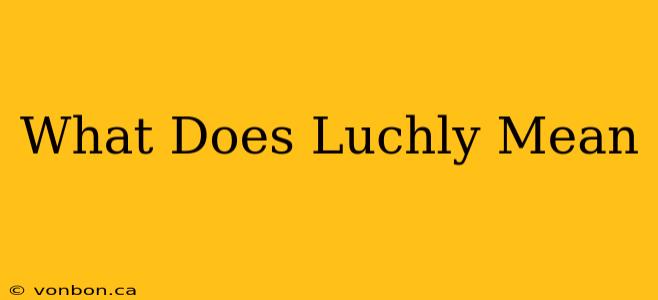 What Does Luchly Mean