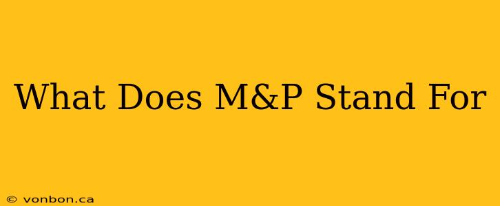 What Does M&P Stand For