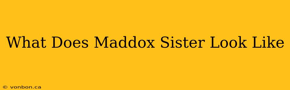 What Does Maddox Sister Look Like