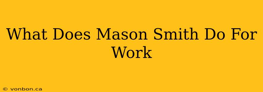 What Does Mason Smith Do For Work