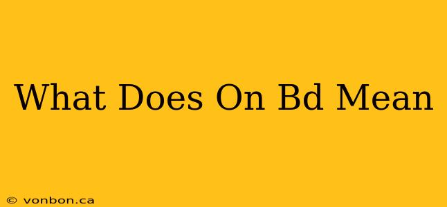 What Does On Bd Mean