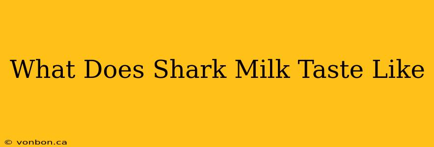 What Does Shark Milk Taste Like