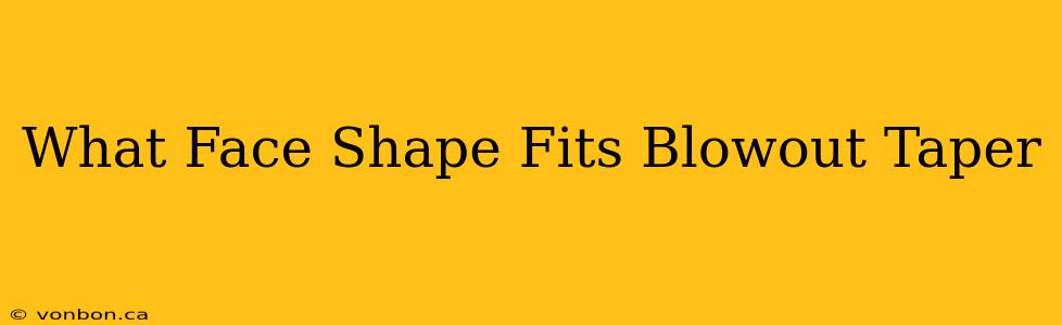 What Face Shape Fits Blowout Taper