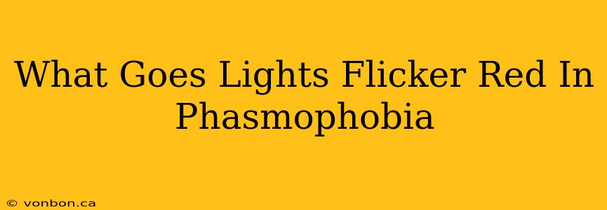 What Goes Lights Flicker Red In Phasmophobia