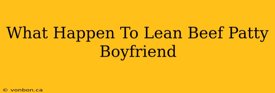 What Happen To Lean Beef Patty Boyfriend