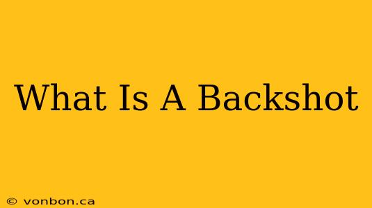 What Is A Backshot