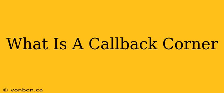 What Is A Callback Corner