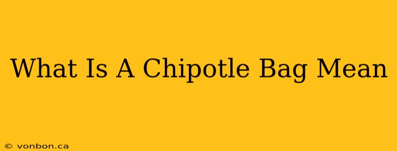 What Is A Chipotle Bag Mean