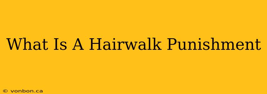 What Is A Hairwalk Punishment