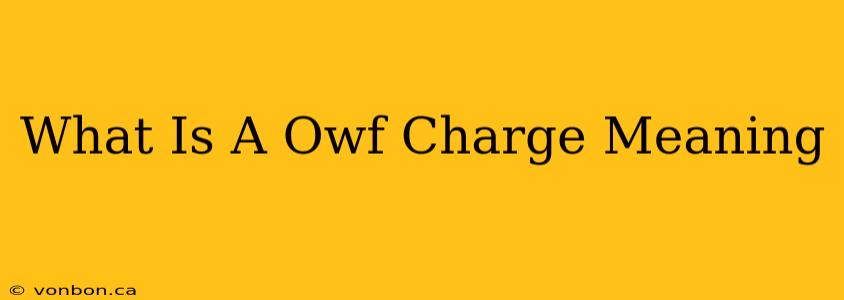 What Is A Owf Charge Meaning