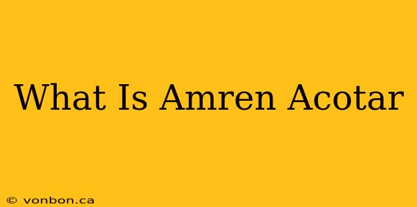 What Is Amren Acotar