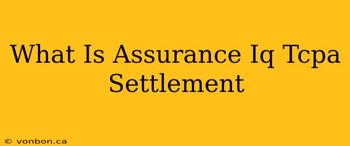 What Is Assurance Iq Tcpa Settlement