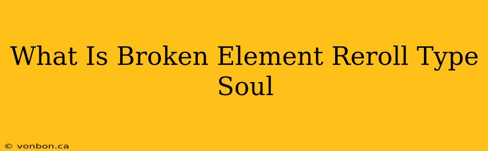 What Is Broken Element Reroll Type Soul