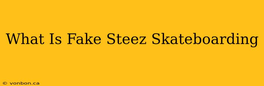 What Is Fake Steez Skateboarding