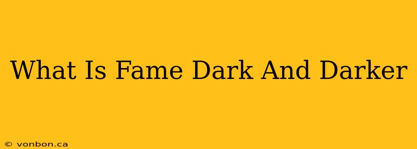 What Is Fame Dark And Darker