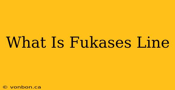 What Is Fukases Line