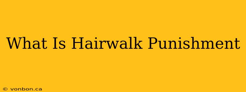 What Is Hairwalk Punishment