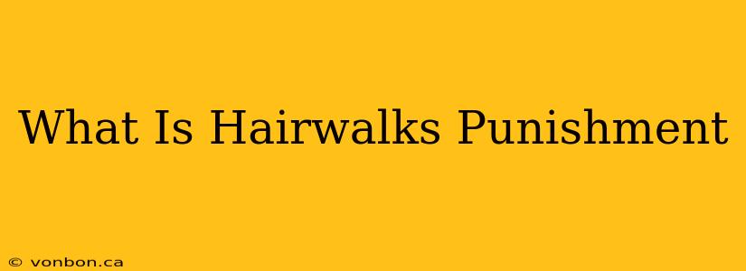 What Is Hairwalks Punishment