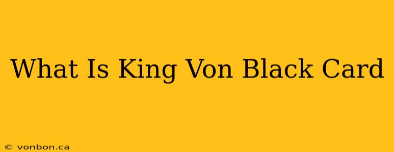 What Is King Von Black Card