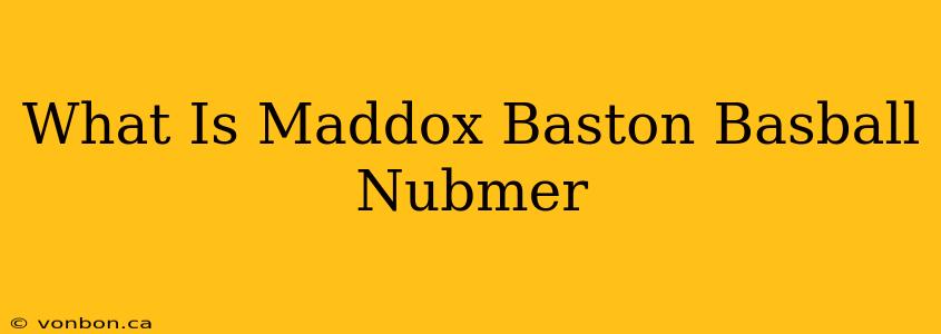 What Is Maddox Baston Basball Nubmer