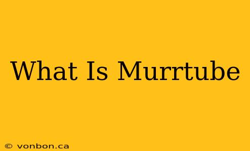 What Is Murrtube