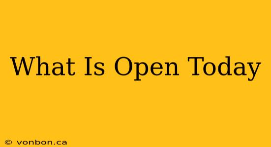 What Is Open Today