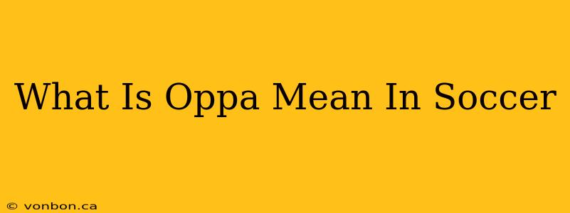 What Is Oppa Mean In Soccer