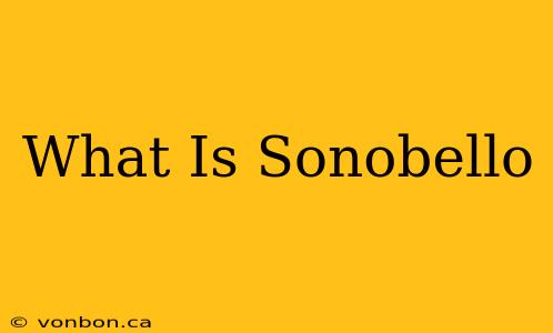 What Is Sonobello