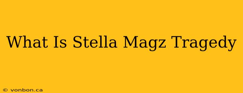 What Is Stella Magz Tragedy