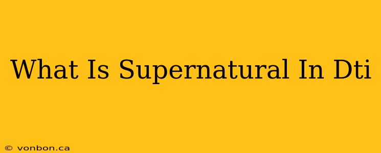 What Is Supernatural In Dti