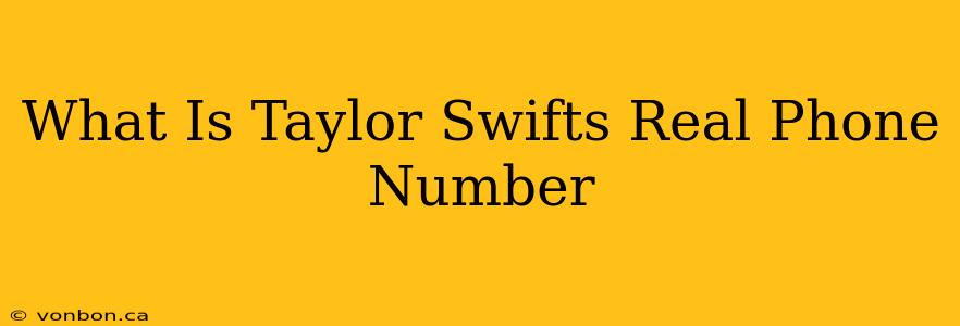 What Is Taylor Swifts Real Phone Number