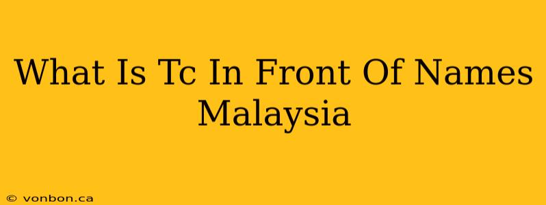 What Is Tc In Front Of Names Malaysia