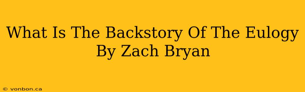 What Is The Backstory Of The Eulogy By Zach Bryan