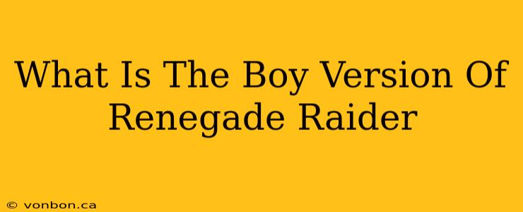 What Is The Boy Version Of Renegade Raider