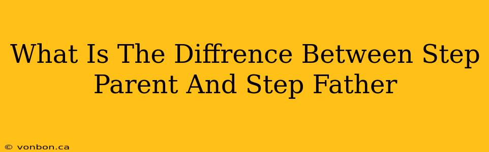 What Is The Diffrence Between Step Parent And Step Father