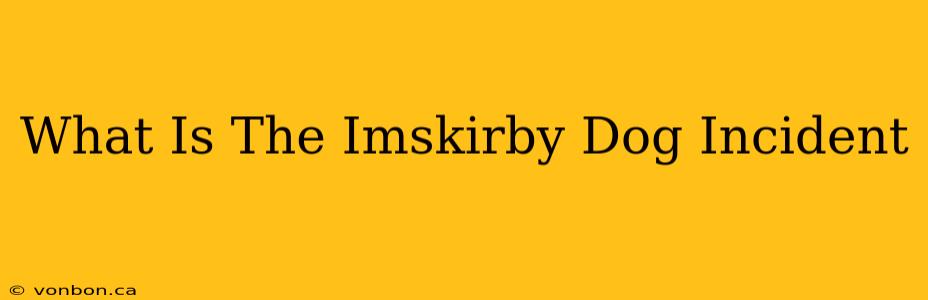 What Is The Imskirby Dog Incident