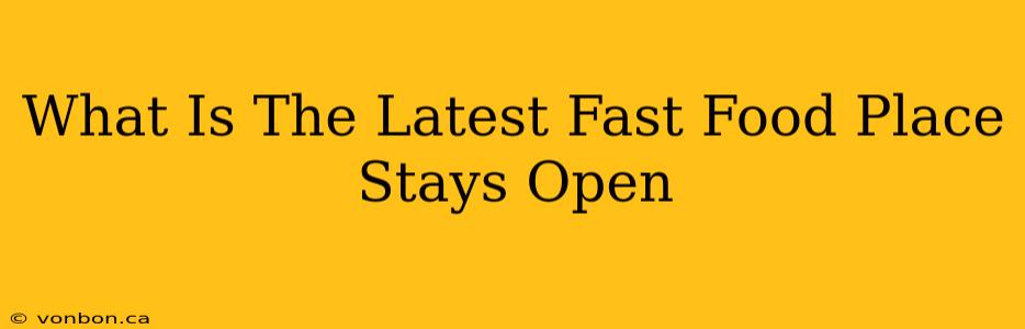 What Is The Latest Fast Food Place Stays Open